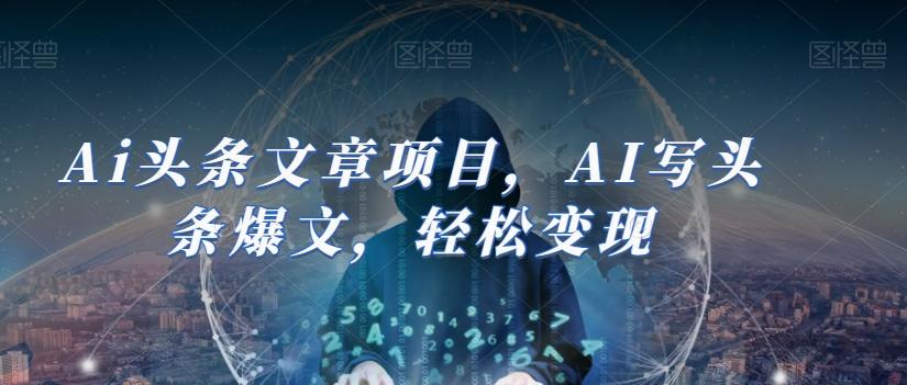 Ai头条文章项目，AI写头条爆文，轻松变现-腾渊论坛