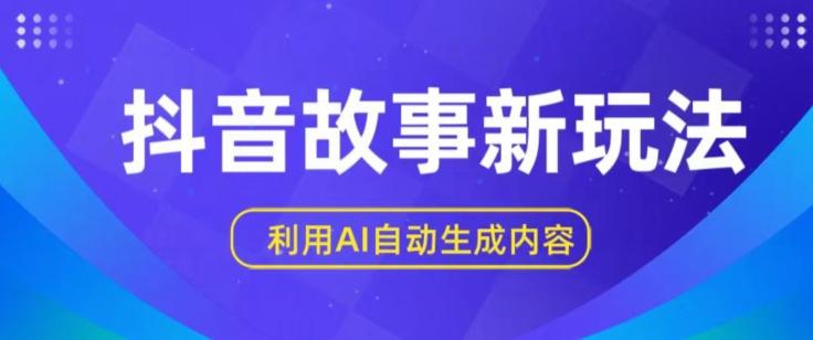 抖音故事新玩法，利用AI自动生成原创内容，新手日入一到三张【揭秘】-腾渊论坛