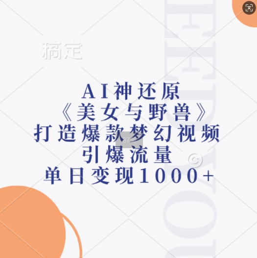 AI神还原《美女与野兽》，打造爆款梦幻视频，引爆流量，单日变现1k-腾渊网创