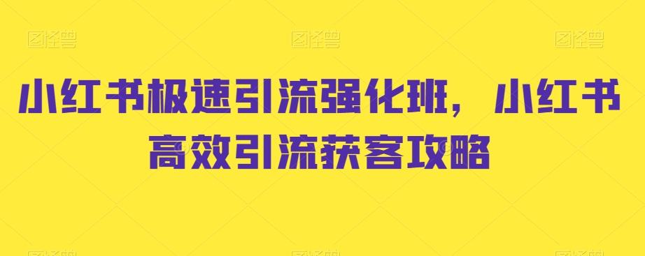小红书极速引流强化班，小红书高效引流获客攻略-腾渊网创