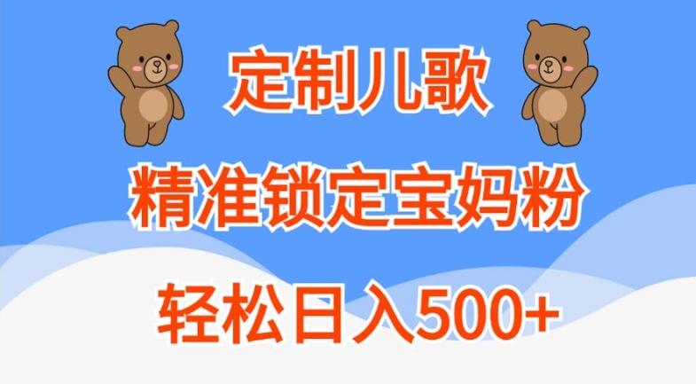 定制儿歌，精准锁定宝妈粉，轻松日入500+【揭秘】-腾渊网创