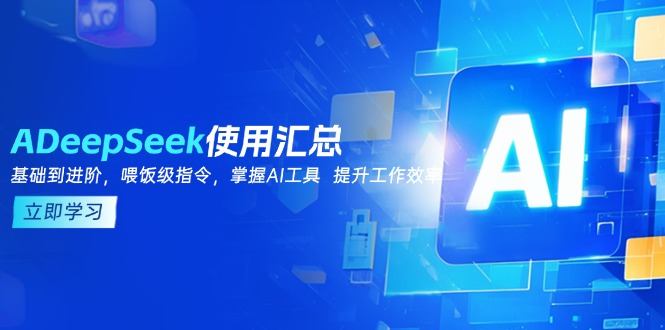 DeepSeek使用汇总，基础到进阶，提示词技巧，掌握AI工具  提升工作效率-腾渊网创