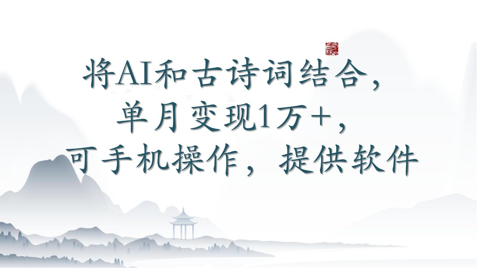 将AI和古诗词结合，单月变现1万+，可手机操作，附送软件-腾渊论坛
