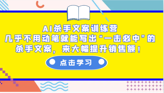 AI杀手文案训练营：几乎不用动笔就能写出“一击必中”的杀手文案，来大幅提升销售额！-腾渊网创
