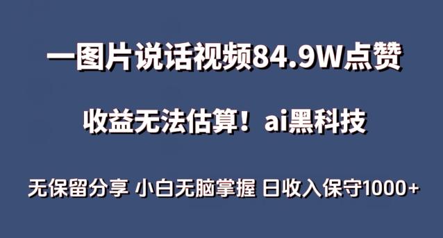 一图片说话视频84.9W点赞，收益无法估算，ai赛道蓝海项目，小白无脑掌握日收入保守1000+【揭秘】-腾渊论坛