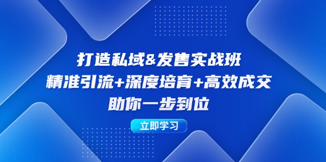 打造私域&发售实操班：精准引流+深度培育+高效成交，助你一步到位-腾渊论坛