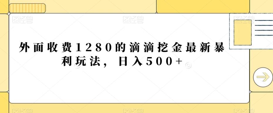 外面收费1280的滴滴挖金最新暴利玩法，日入500+-腾渊网创