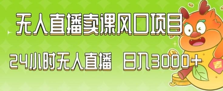 2024最新玩法无人直播卖课风口项目，全天无人直播，小白轻松上手【揭秘】-腾渊网创
