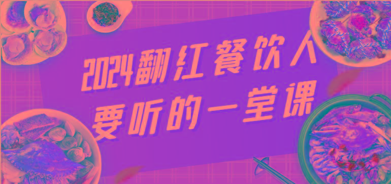 2024翻红餐饮人要听的一堂课，包含三大板块：餐饮管理、流量干货、特别篇-腾渊网创