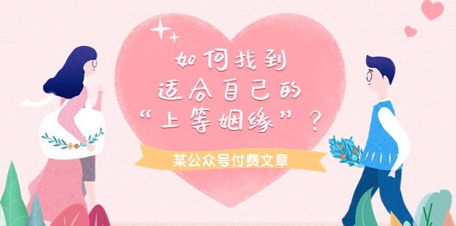(9902期)某公众号付费文章《如何找到适合自己的“上等姻缘”？》-腾渊论坛