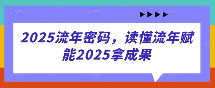 2025流年密码，读懂流年赋能2025拿成果-腾渊论坛