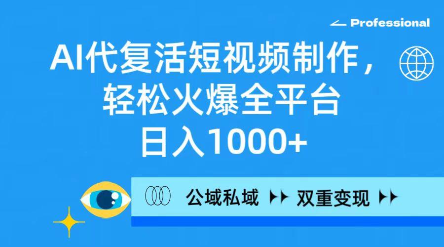 (9359期)AI代复活短视频制作，轻松火爆全平台，日入1000+，公域私域双重变现方式-腾渊网创