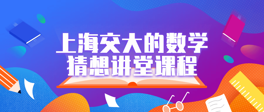 上海交大的数学猜想讲堂课程-腾渊论坛