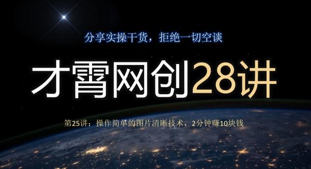 才霄网创28讲第25讲：操作简单的图片清晰技术，2分钟赚10块钱-腾渊论坛