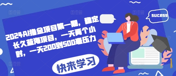 2024AI撸金项目第一期，稳定长久蓝海项目，一天两个小时，一天200到500毫压力-腾渊网创