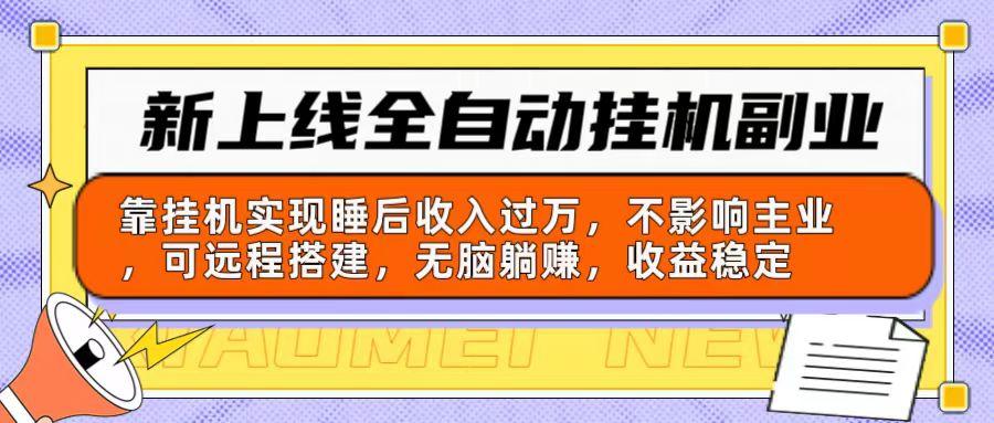 新上线全自动挂机副业：靠挂机实现睡后收入过万，不影响主业可远程搭建...-腾渊网创