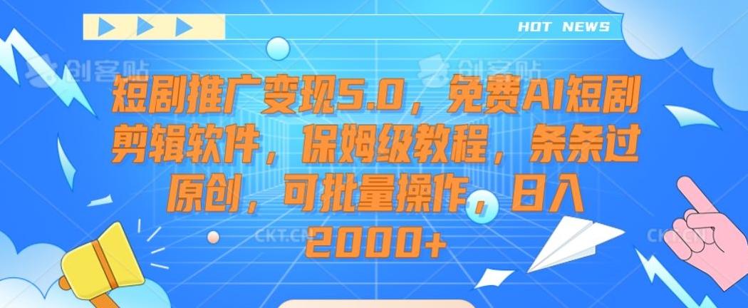 短剧推广变现5.0，免费AI短剧剪辑软件，保姆级教程，条条过原创，可批量操作，日入2000+【揭秘】-腾渊论坛