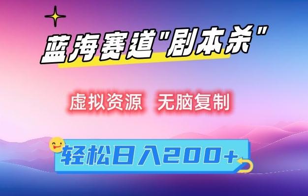 虚拟资源“剧本杀”无脑复制，轻松日入200+【揭秘】-腾渊网创