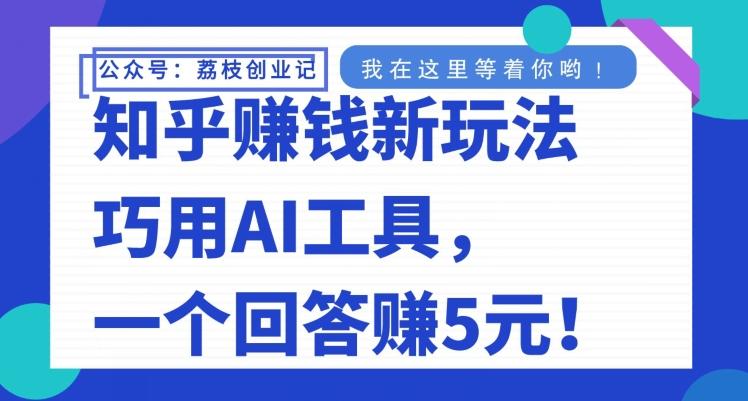 知乎赚钱新玩法，巧用AI工具，一个回答赚5元-腾渊网创