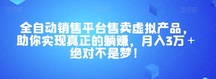 全自动销售平台售卖虚拟产品，助你实现真正的躺赚，月入3万＋绝对不是梦！【揭秘】-腾渊论坛