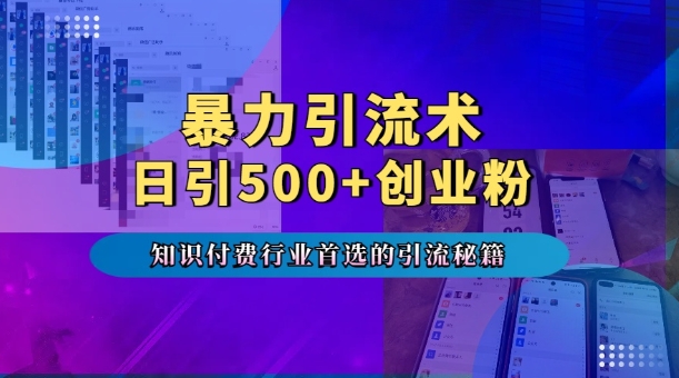 暴力引流术，专业知识付费行业首选的引流秘籍，一天暴流500+创业粉，五个手机流量接不完!-腾渊网创