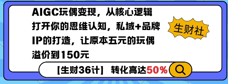 AIGC玩偶变现，从核心逻辑打开你的思维认知，私域+品牌IP的打造，让原本五元的玩偶溢价到150元-腾渊网创