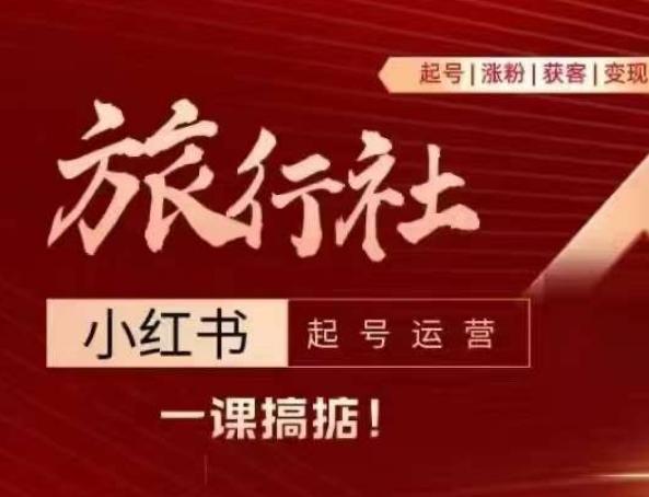 旅行社小红书起号运营，深入浅出为大家讲解旅行社在小红书如何起号、涨粉、引流、变现-腾渊网创