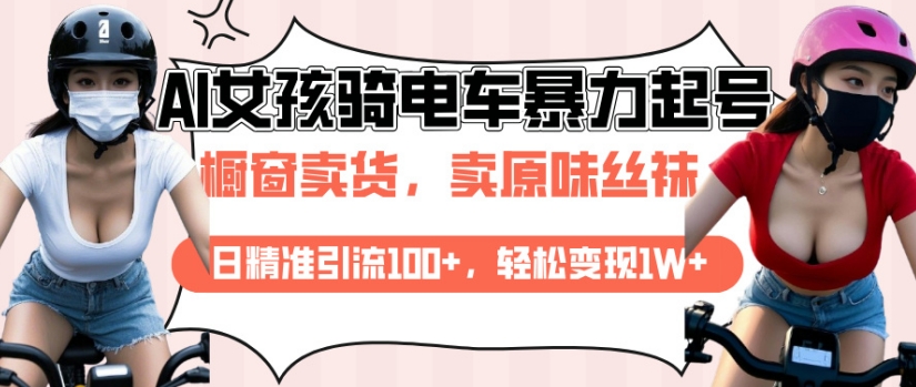 AI起号美女骑电车视频，日精准引流100+，轻松变现1W+-腾渊网创