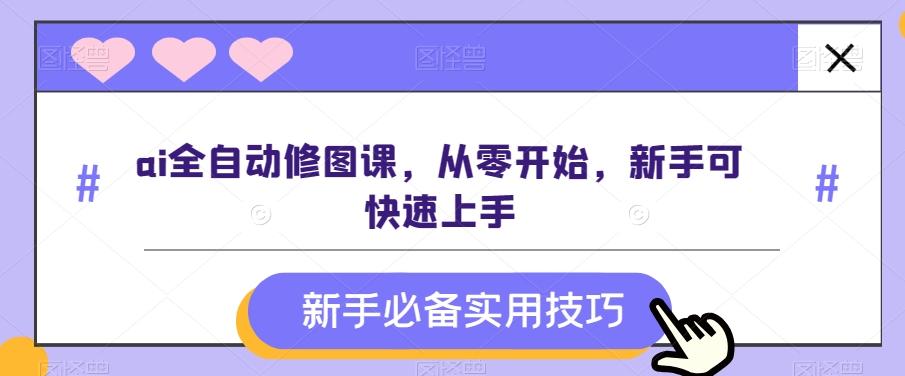 ai全自动修图课，从零开始，新手可快速上手-腾渊论坛