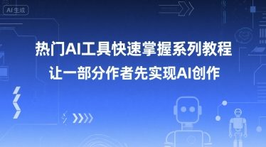 热门AI工具快速掌握系列教程，让一部分创作者先实现AI创作-腾渊网创