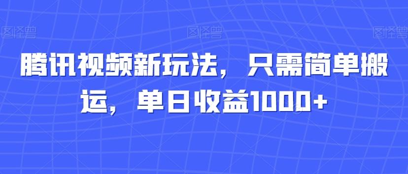 腾讯视频新玩法，只需简单搬运，单日收益1000+-腾渊论坛