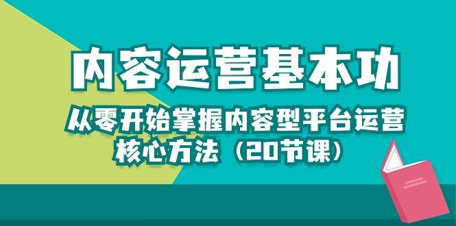内容运营-基本功：从零开始掌握内容型平台运营核心方法(20节课-腾渊网创