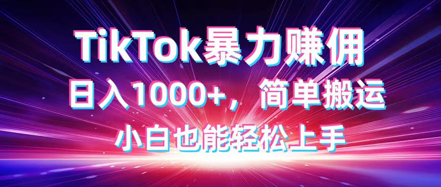 TikTok搬运暴力赚佣，日入1000+，简单搬运，小白也能轻松上手-腾渊网创