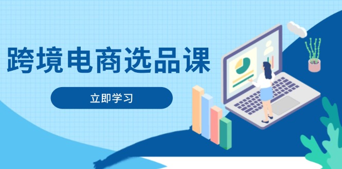 跨境电商选品课：涵盖电动滑板车、健康医疗、电子游戏、厨房用品、宠物等-腾渊论坛