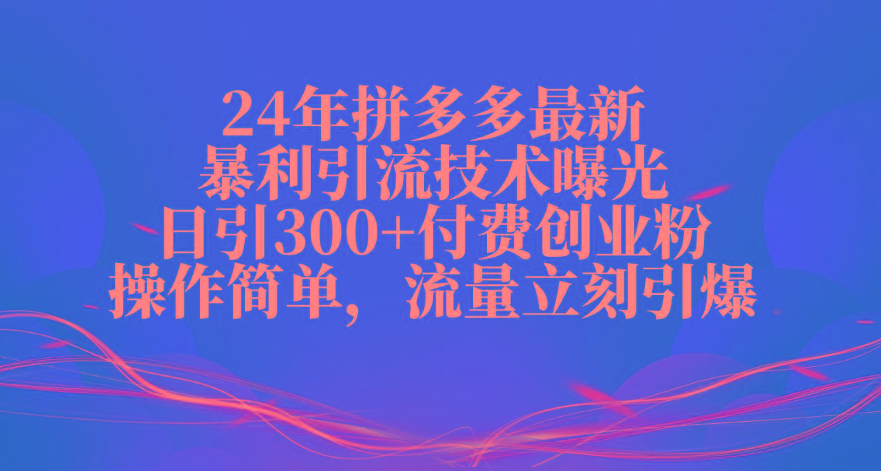 24年拼多多最新暴利引流技术曝光，日引300+付费创业粉，操作简单，流量...-腾渊论坛