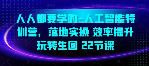 人人都要学的-人工智能特训营，落地实操 效率提升 玩转生图(22节课)-腾渊网创