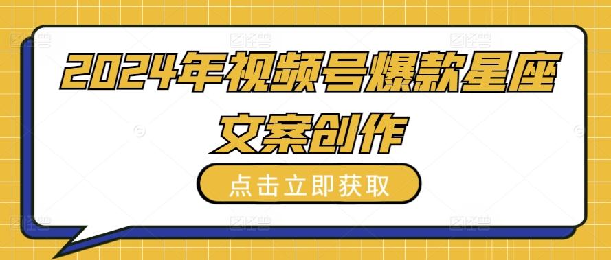 2024年视频号爆款星座文案创作教程【揭秘】-腾渊论坛