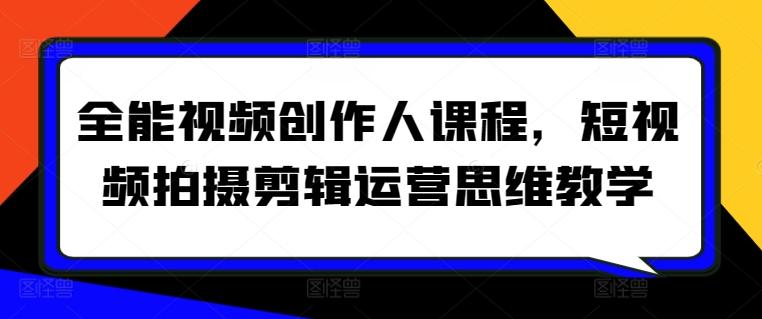 全能视频创作人课程，短视频拍摄剪辑运营思维教学-腾渊网创