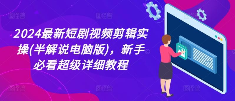 2024最新短剧视频剪辑实操(半解说电脑版)，新手必看超级详细教程-腾渊网创