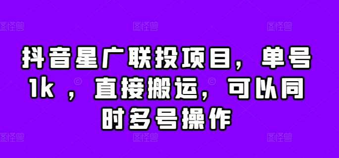 抖音星广联投项目，单号1k ，直接搬运，可以同时多号操作【揭秘】-腾渊网创