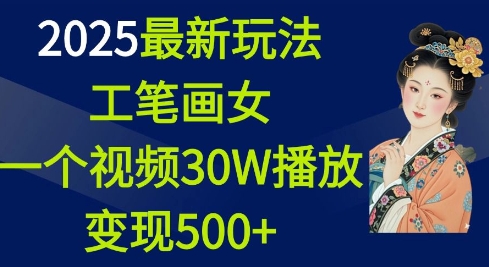 2025最新玩法，工笔画美女，一个视频30万播放变现500+-腾渊论坛
