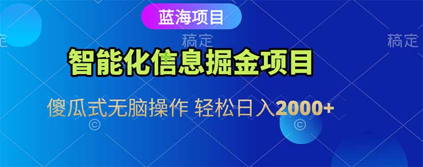 智能化信息蓝海掘金项目 傻瓜式无脑操作 轻松日入2000+-腾渊网创