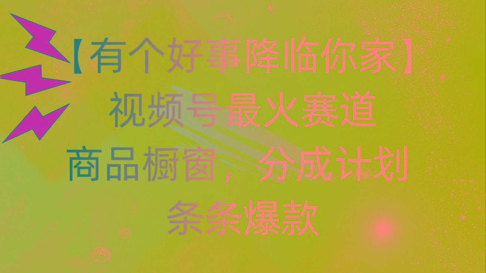 有个好事 降临你家：视频号最火赛道，商品橱窗，分成计划 条条爆款，每...-腾渊论坛