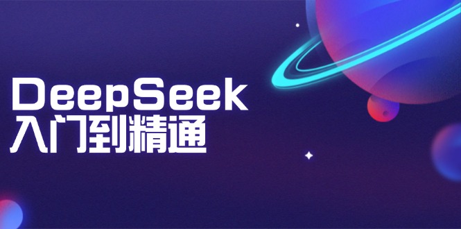 DeepSeek入门到精通：掌握文本生成、知识推理与编程辅助，提升AI应用能力-腾渊网创