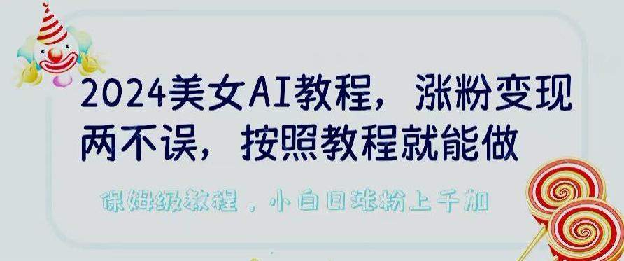 2024美女AI教程，涨粉变现两不误，按照教程制作就能做，平台低概率检测出是AI制作【揭秘】-腾渊论坛