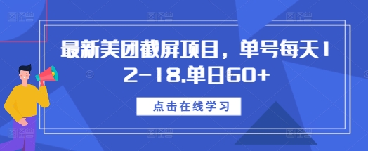 最新美团截屏项目，单号每天12-18.单日60+【揭秘】-腾渊网创