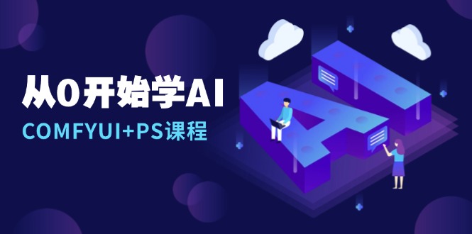 从0开始学AI，COMFYUI+PS课程，安装详解/报错解决/图文创作/线稿控制/等等-腾渊网创