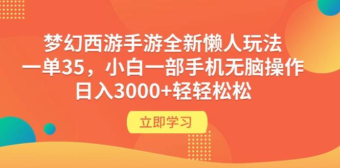 (9873期)梦幻西游手游全新懒人玩法 一单35 小白一部手机无脑操作 日入3000+轻轻松松-腾渊网创