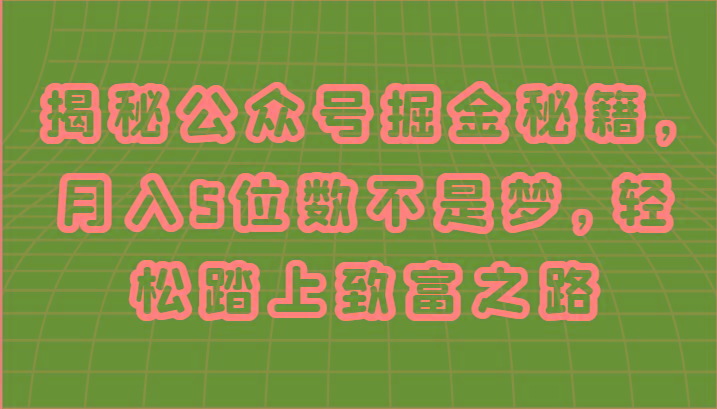 揭秘公众号掘金秘籍，月入5位数不是梦，轻松踏上致富之路-腾渊网创