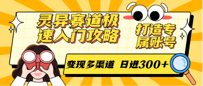 灵异赛道极速入门攻略，打造专属账号，变现多渠道 日进300+-腾渊网创